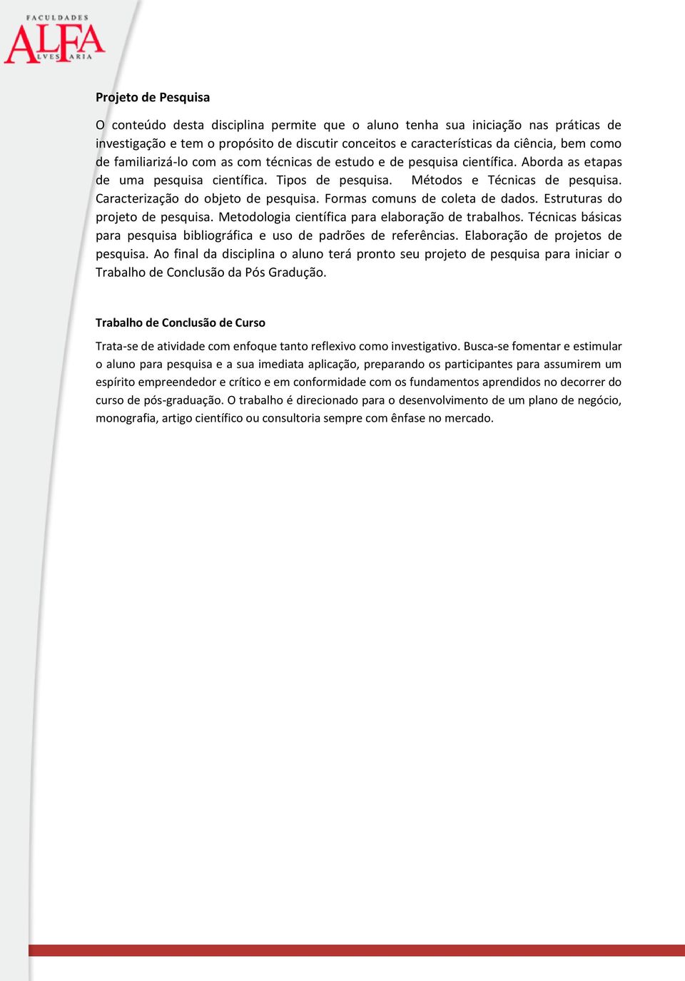 Caracterização do objeto de pesquisa. Formas comuns de coleta de dados. Estruturas do projeto de pesquisa. Metodologia científica para elaboração de trabalhos.