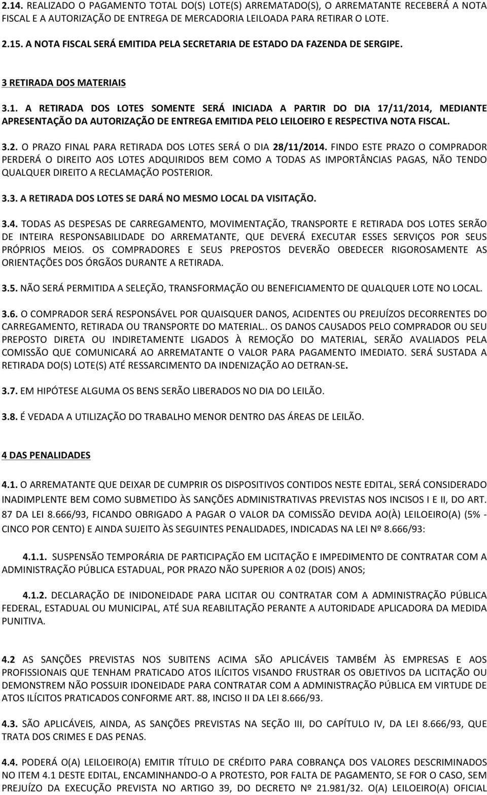 A RETIRADA DOS LOTES SOMENTE SERÁ INICIADA A PARTIR DO DIA 17/11/2014, MEDIANTE APRESENTAÇÃO DA AUTORIZAÇÃO DE ENTREGA EMITIDA PELO LEILOEIRO E RESPECTIVA NOTA FISCAL. 3.2. O PRAZO FINAL PARA RETIRADA DOS LOTES SERÁ O DIA 28/11/2014.