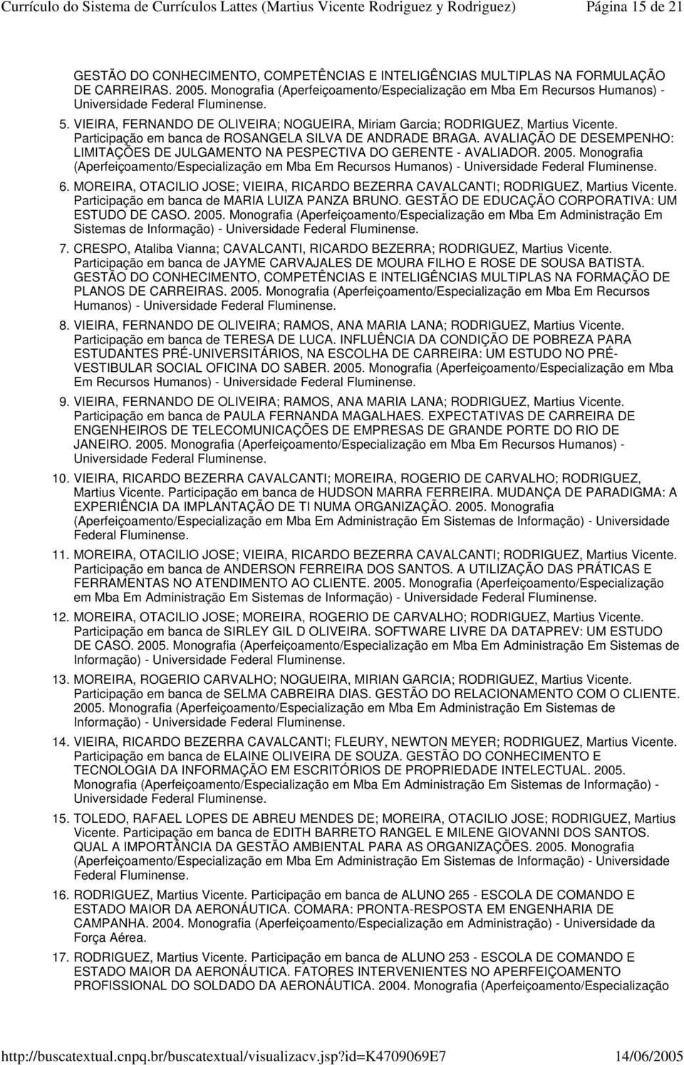 Participação em banca de ROSANGELA SILVA DE ANDRADE BRAGA. AVALIAÇÃO DE DESEMPENHO: LIMITAÇÕES DE JULGAMENTO NA PESPECTIVA DO GERENTE - AVALIADOR. 2005.