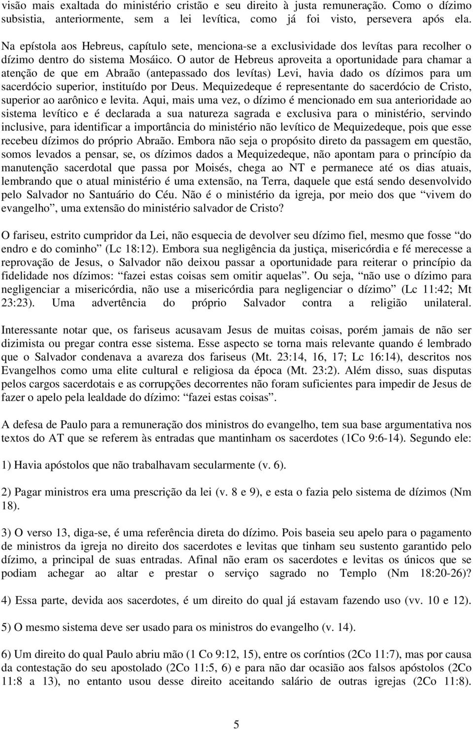 O autor de Hebreus aproveita a oportunidade para chamar a atenção de que em Abraão (antepassado dos levítas) Levi, havia dado os dízimos para um sacerdócio superior, instituído por Deus.