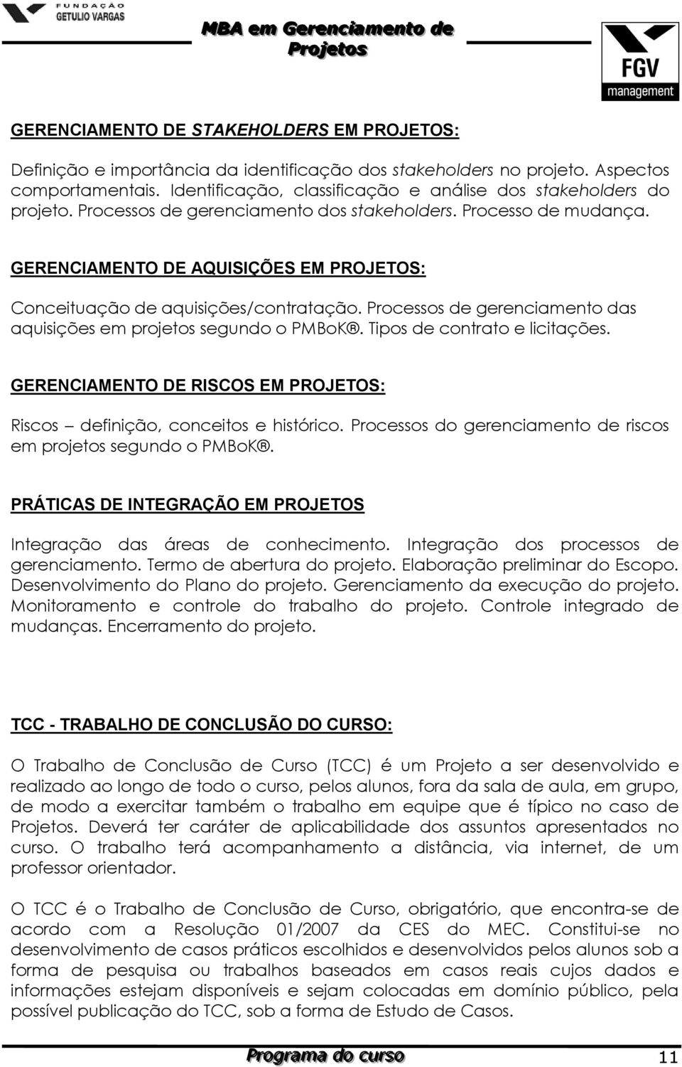 GERENCIAMENTO DE AQUISIÇÕES EM PROJETOS: Conceituação de aquisições/contratação. Processos de gerenciamento das aquisições em projetos segundo o PMBoK. Tipos de contrato e licitações.