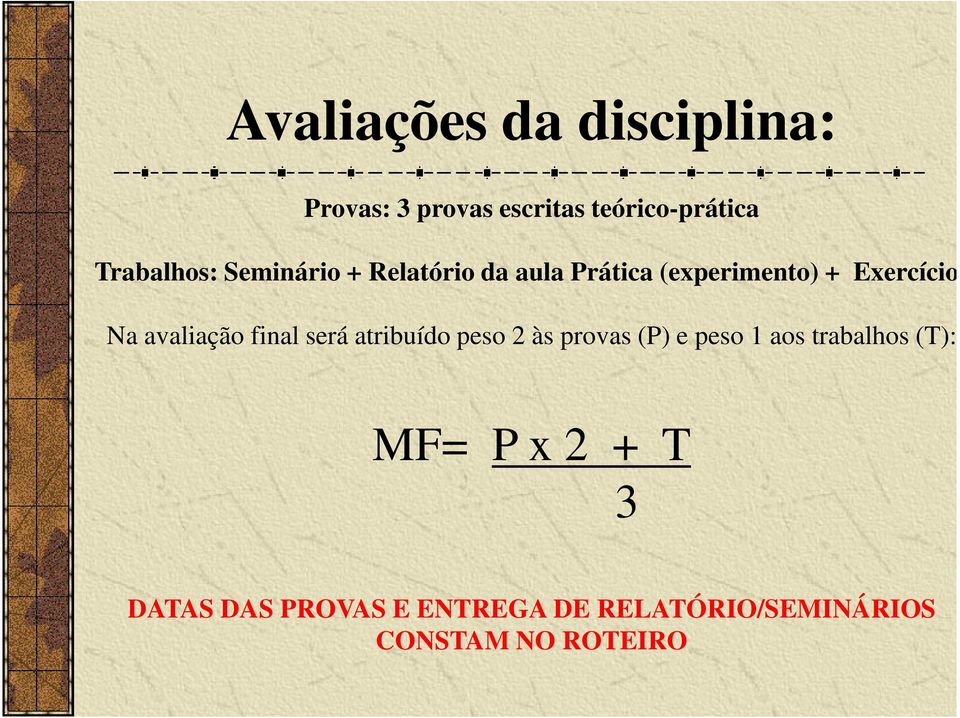 Na avaliação final será atribuído peso 2 às provas (P) e peso 1 aos trabalhos