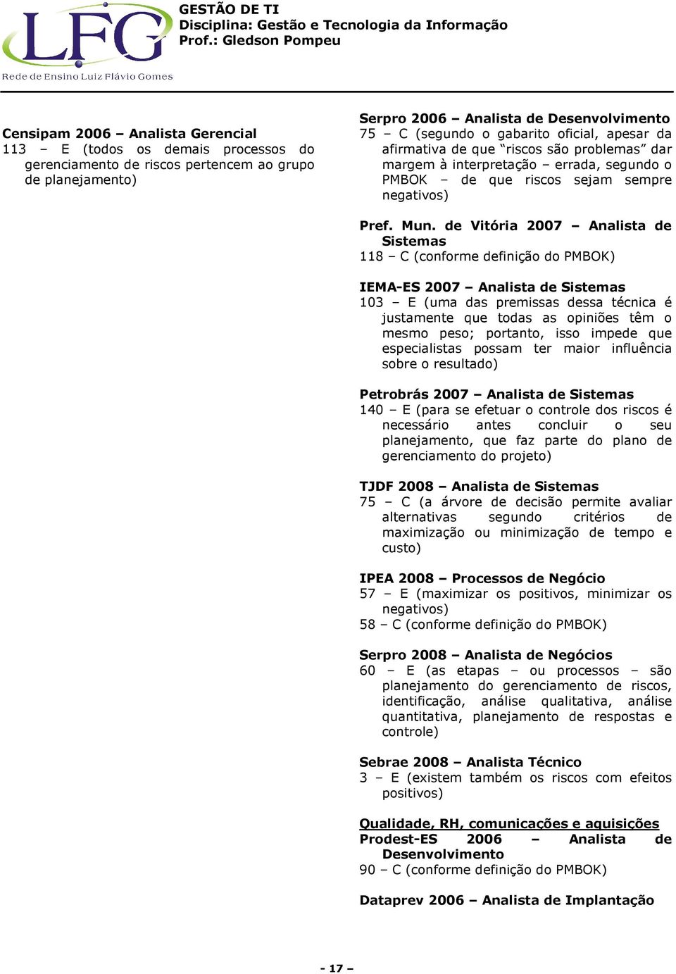 de Vitória 2007 Analista de 118 C (conforme definição do PMBOK) 103 E (uma das premissas dessa técnica é justamente que todas as opiniões têm o mesmo peso; portanto, isso impede que especialistas