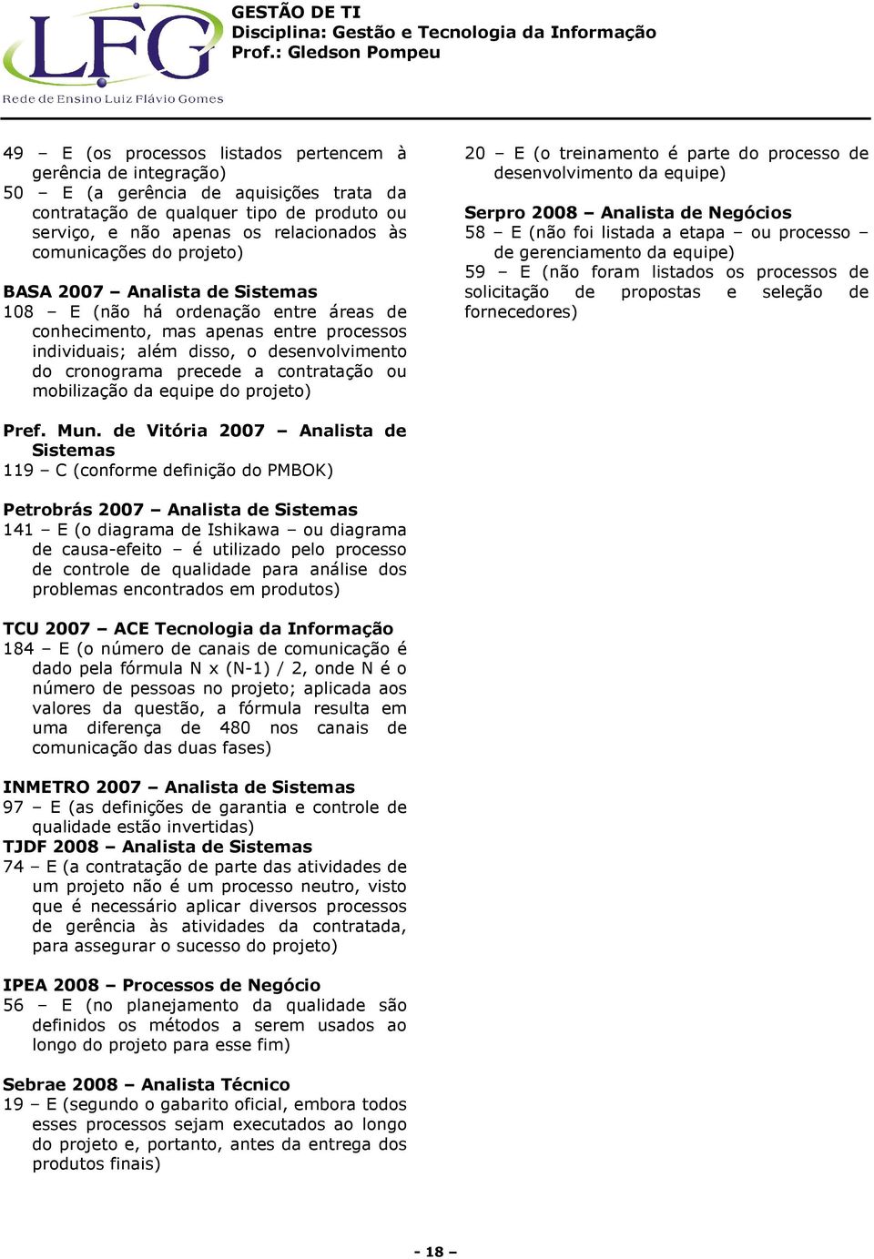 contratação ou mobilização da equipe do projeto) 20 E (o treinamento é parte do processo de desenvolvimento da equipe) 58 E (não foi listada a etapa ou processo de gerenciamento da equipe) 59 E (não