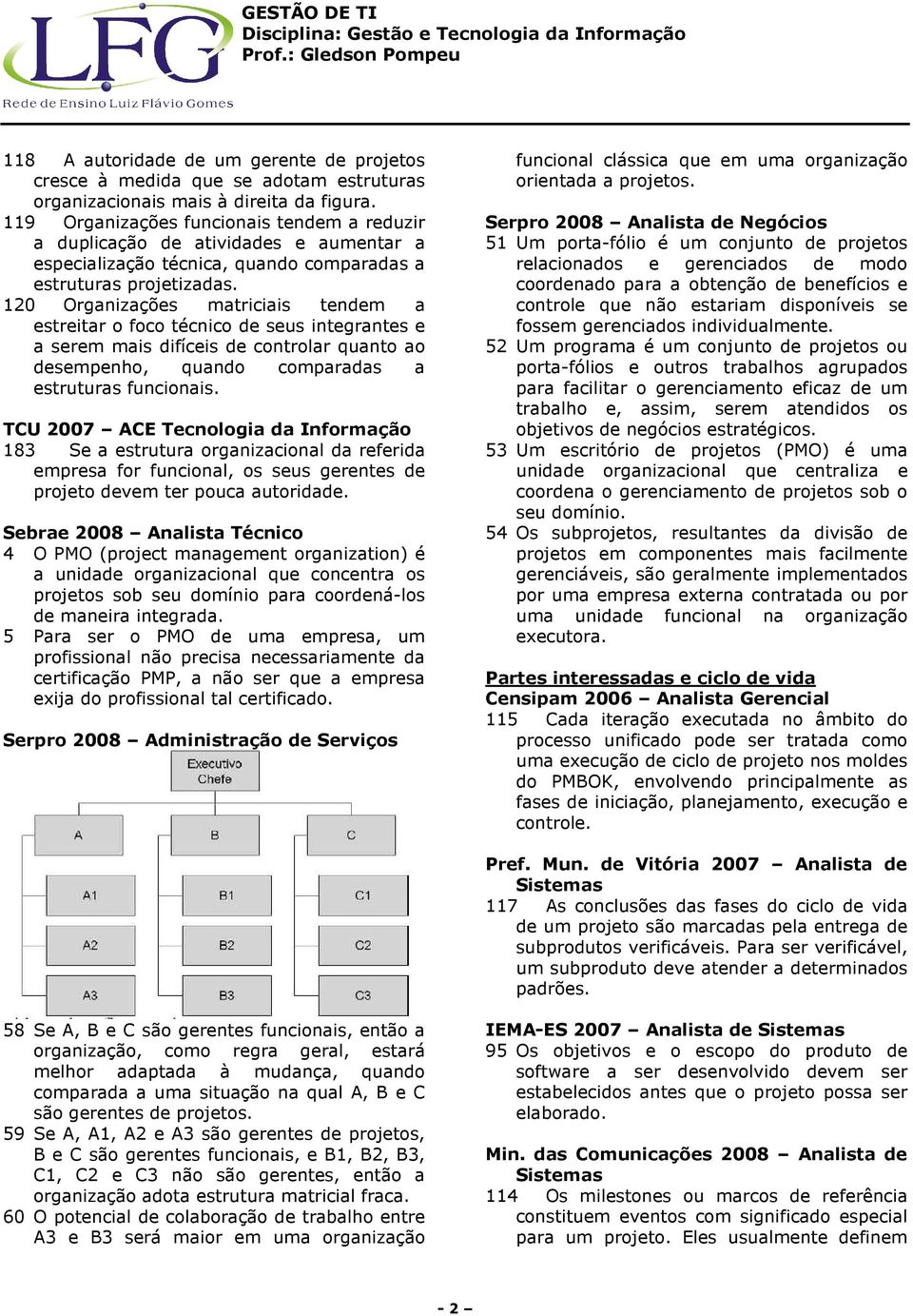 120 Organizações matriciais tendem a estreitar o foco técnico de seus integrantes e a serem mais difíceis de controlar quanto ao desempenho, quando comparadas a estruturas funcionais.