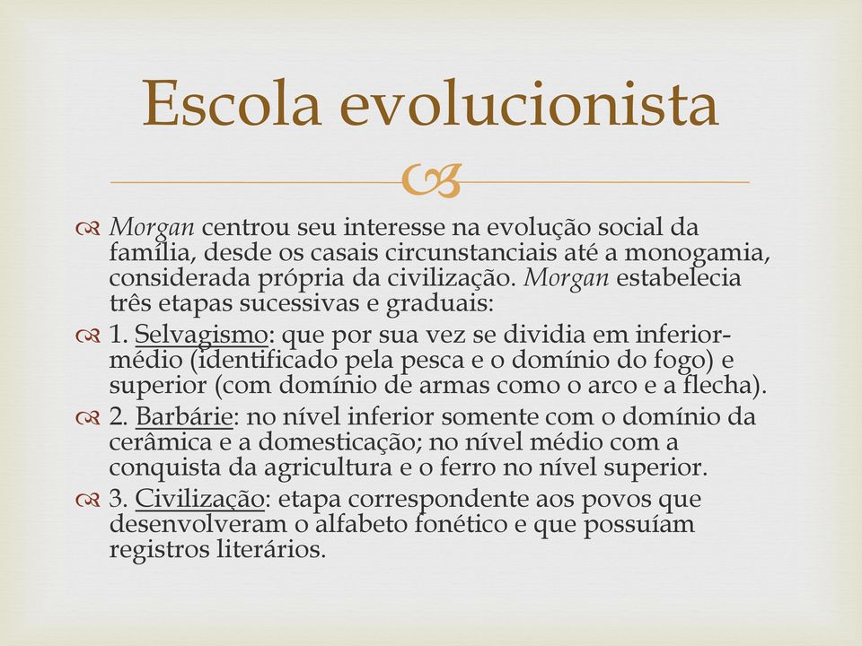 Selvagismo: que por sua vez se dividia em inferiormédio (identificado pela pesca e o domínio do fogo) e superior (com domínio de armas como o arco e a flecha). 2.