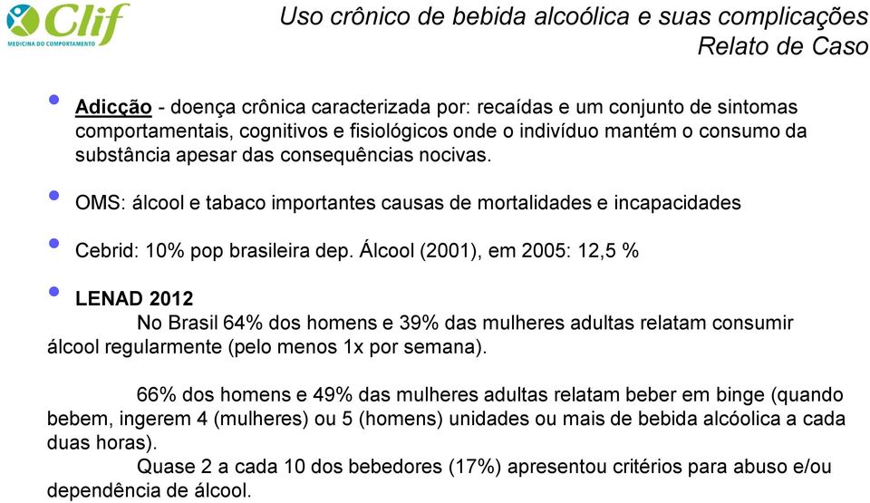 Álcool (2001), em 2005: 12,5 % LENAD 2012 No Brasil 64% dos homens e 39% das mulheres adultas relatam consumir álcool regularmente (pelo menos 1x por semana).