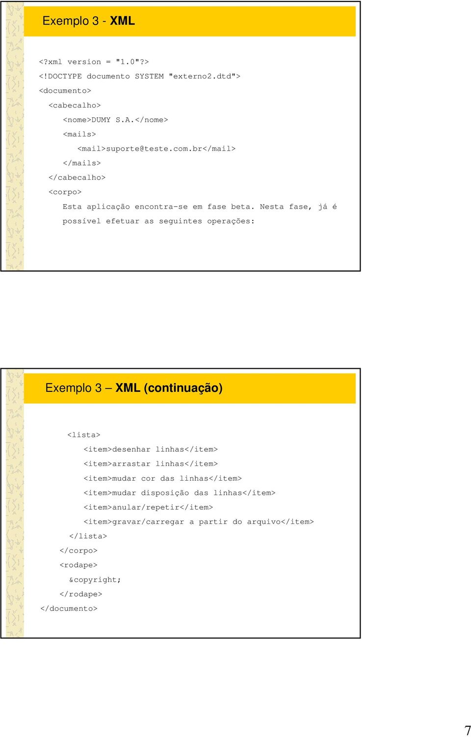 Nesta fase, já é possível efetuar as seguintes operações: Exemplo 3 XML (continuação) <lista> <item>desenhar linhas</item> <item>arrastar linhas</item>