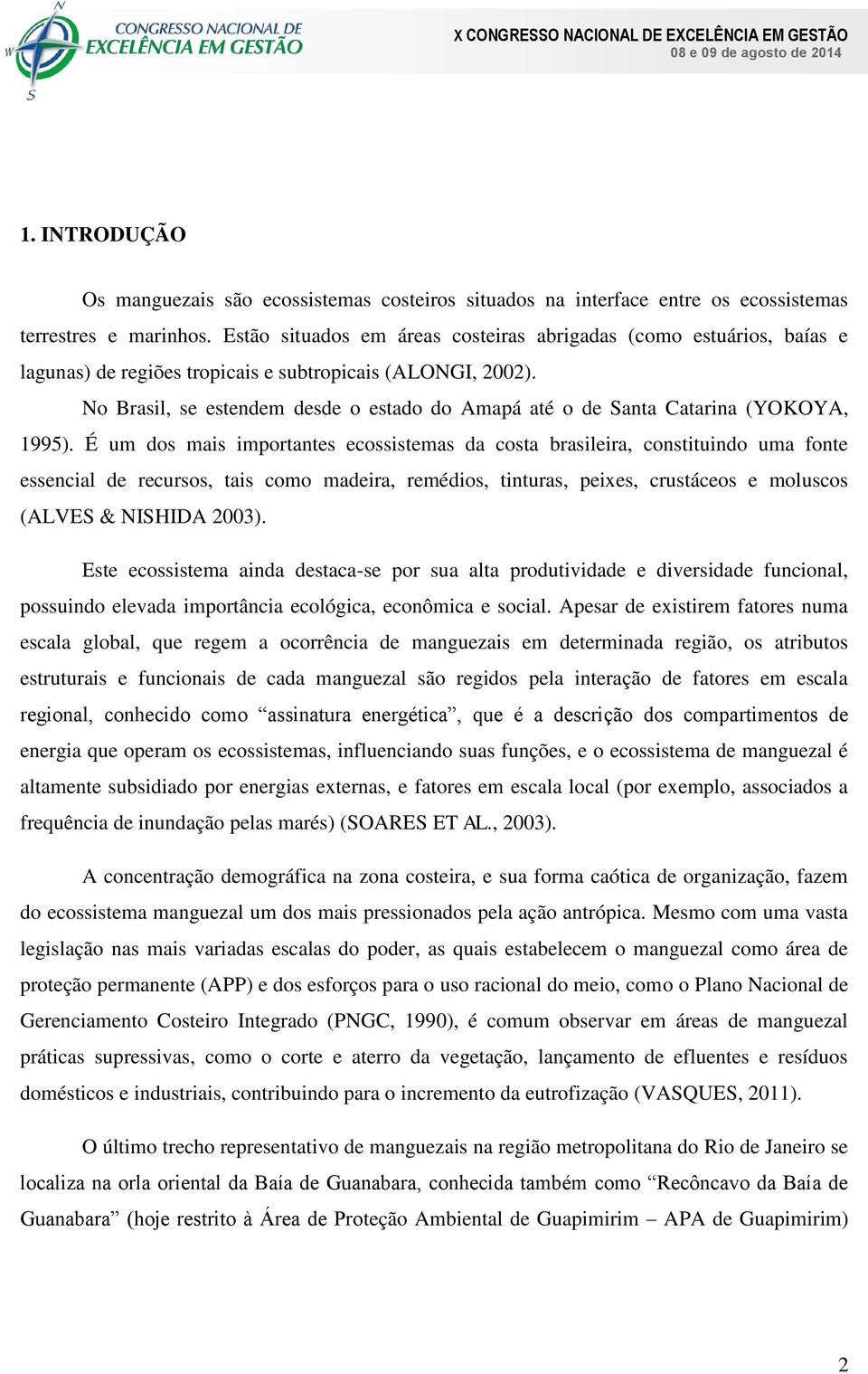 No Brasil, se estendem desde o estado do Amapá até o de Santa Catarina (YOKOYA, 1995).