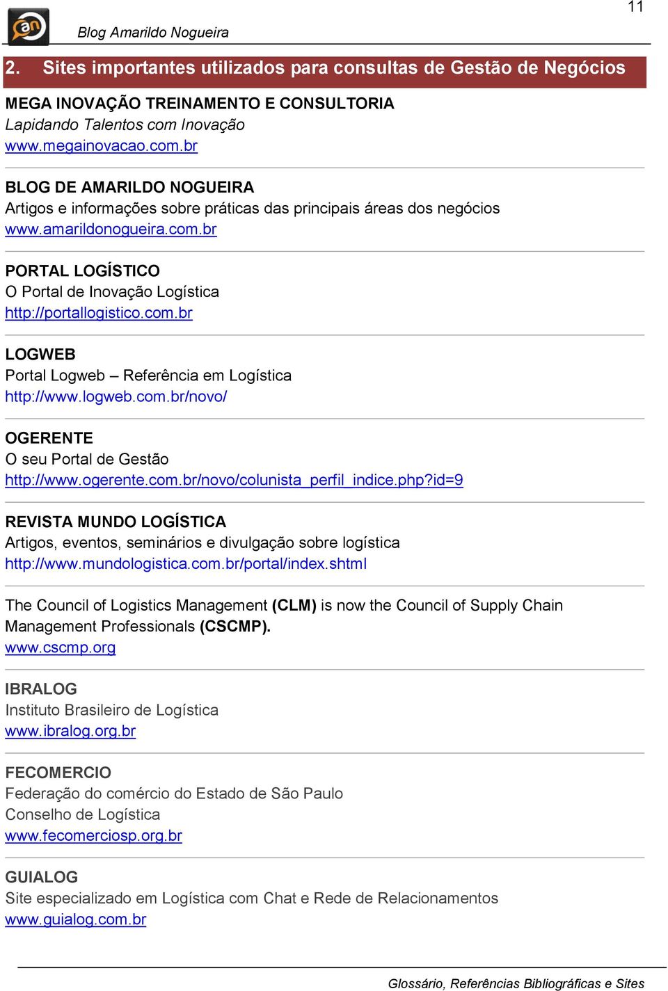 com.br LOGWEB Portal Logweb Referência em Logística http://www.logweb.com.br/novo/ OGERENTE O seu Portal de Gestão http://www.ogerente.com.br/novo/colunista_perfil_indice.php?