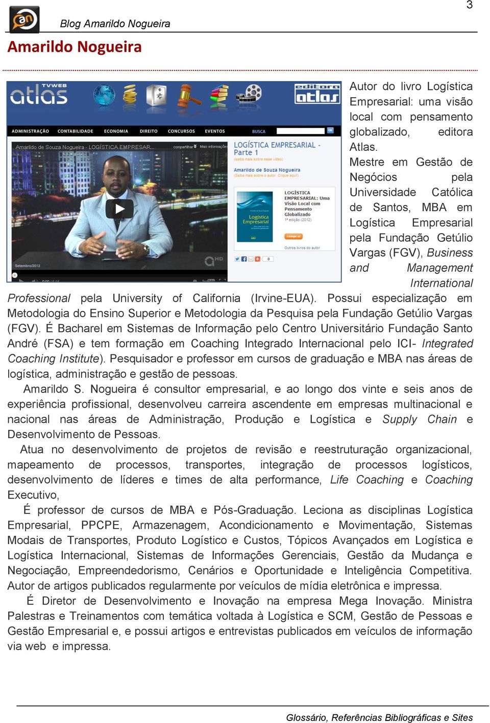 of California (Irvine-EUA). Possui especialização em Metodologia do Ensino Superior e Metodologia da Pesquisa pela Fundação Getúlio Vargas (FGV).