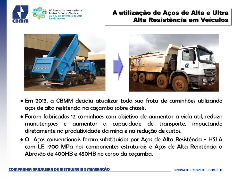 Foram fabricados 12 caminhões com objetivo de aumentar a vida util, reduzir manutenções e aumentar a capacidade de transporte, impactando