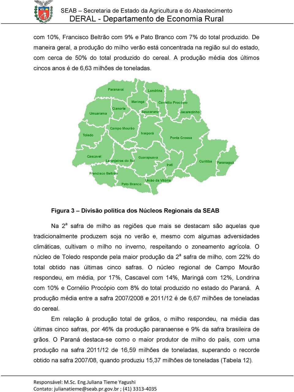 A produção média dos últimos cincos anos é de 6,63 milhões de toneladas.