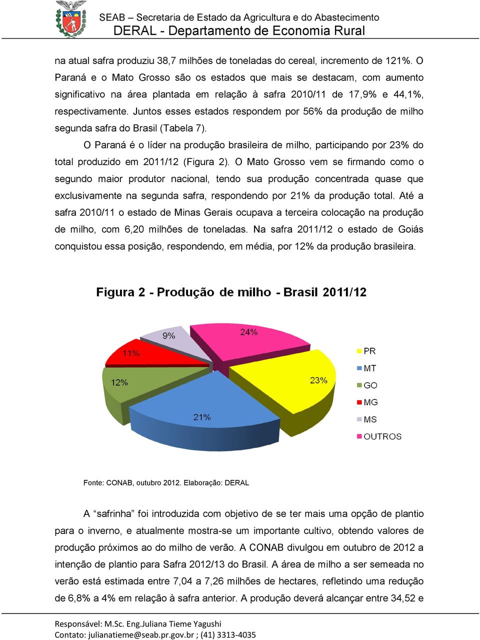 Juntos esses estados respondem por 56% da produção de milho segunda safra do Brasil (Tabela 7).