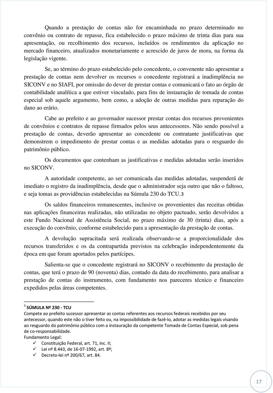 Se, ao término do prazo estabelecido pelo concedente, o convenente não apresentar a prestação de contas nem devolver os recursos o concedente registrará a inadimplência no SICONV e no SIAFI, por