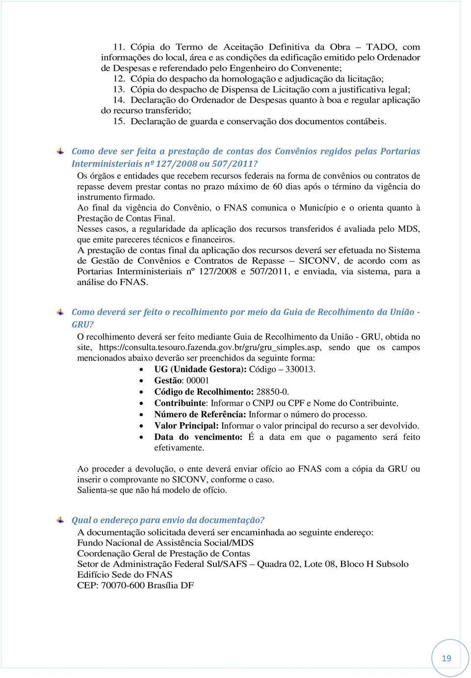 Declaração do Ordenador de Despesas quanto à boa e regular aplicação do recurso transferido; 15. Declaração de guarda e conservação dos documentos contábeis.