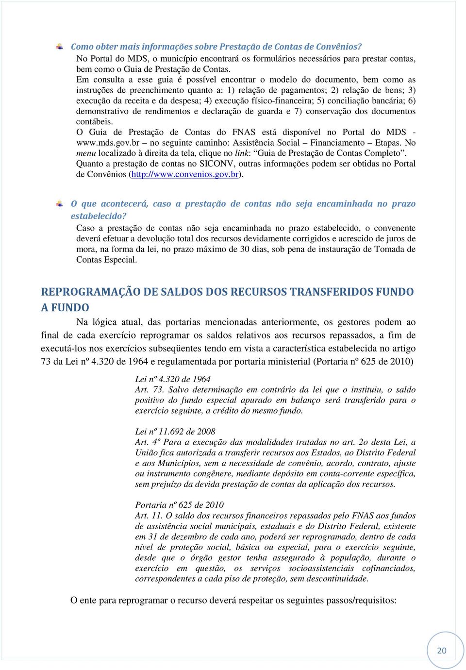 despesa; 4) execução físico-financeira; 5) conciliação bancária; 6) demonstrativo de rendimentos e declaração de guarda e 7) conservação dos documentos contábeis.