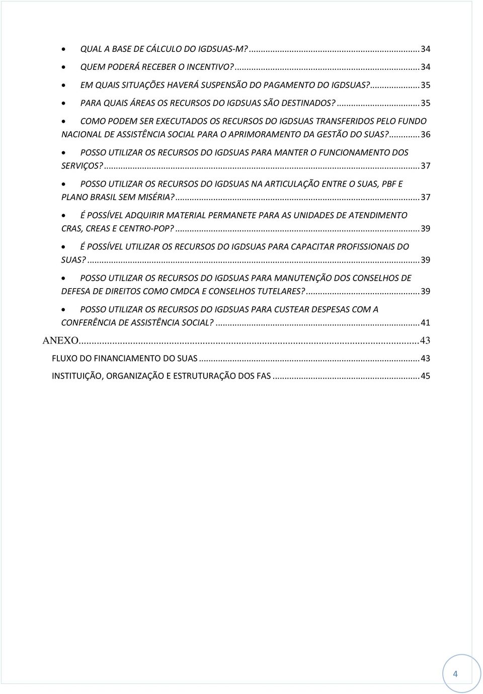 ... 35 COMO PODEM SER EXECUTADOS OS RECURSOS DO IGDSUAS TRANSFERIDOS PELO FUNDO NACIONAL DE ASSISTÊNCIA SOCIAL PARA O APRIMORAMENTO DA GESTÃO DO SUAS?