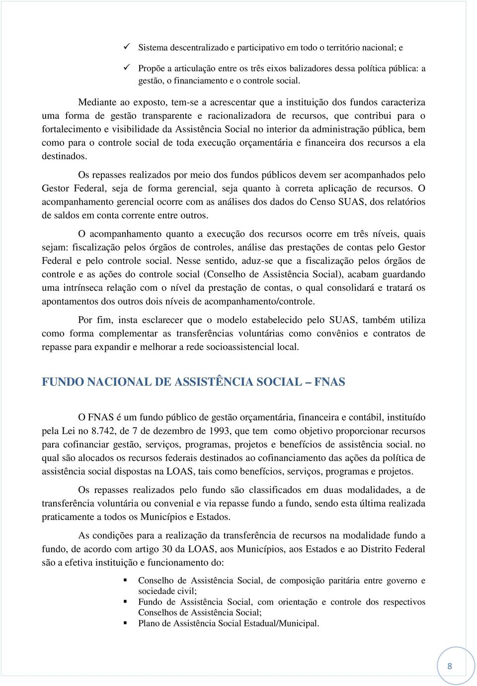 da Assistência Social no interior da administração pública, bem como para o controle social de toda execução orçamentária e financeira dos recursos a ela destinados.