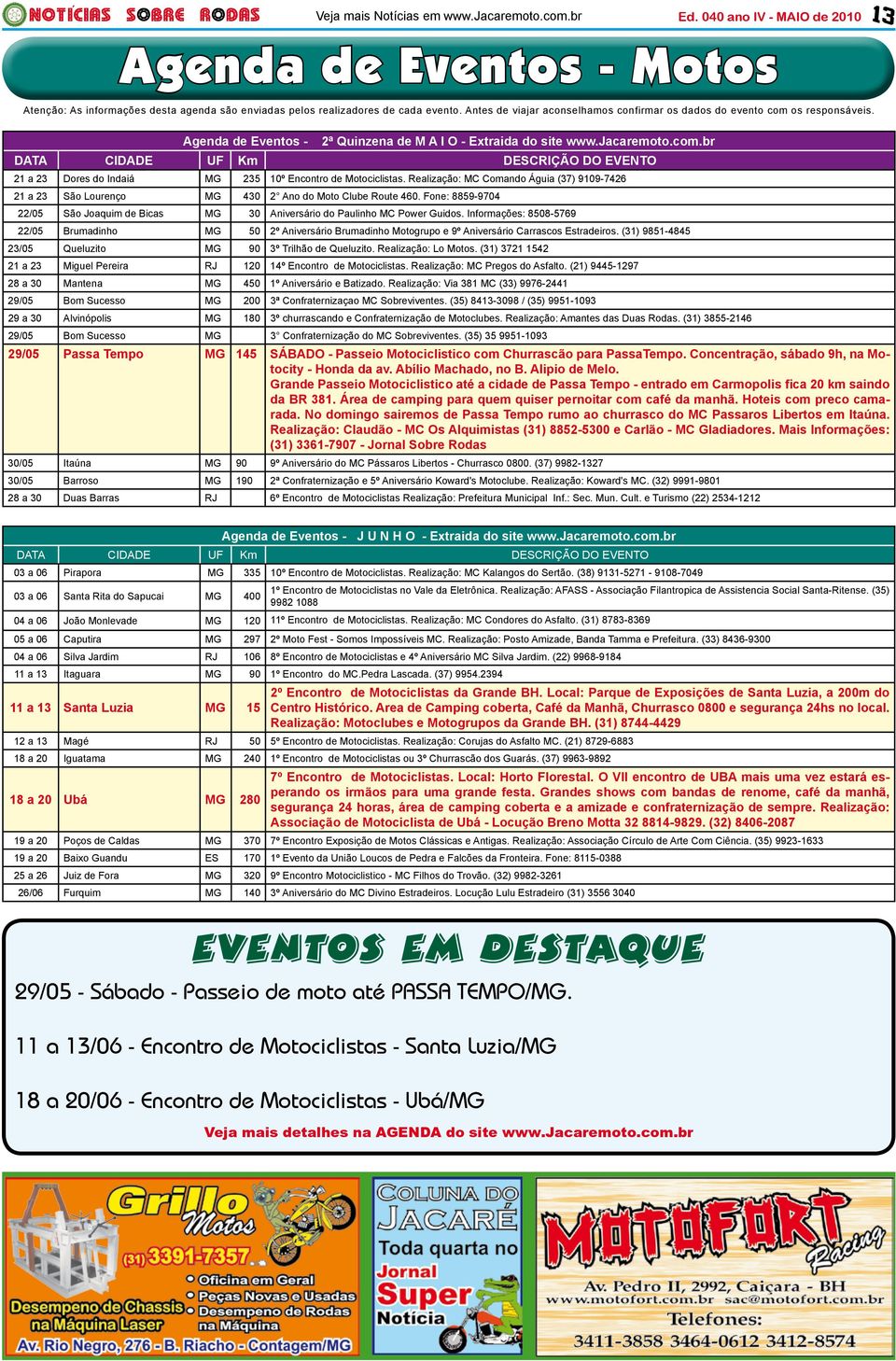 Realização: MC Comando Águia (37) 9109-7426 21 a 23 São Lourenço MG 430 2 Ano do Moto Clube Route 460. Fone: 8859-9704 22/05 São Joaquim de Bicas MG 30 Aniversário do Paulinho MC Power Guidos.