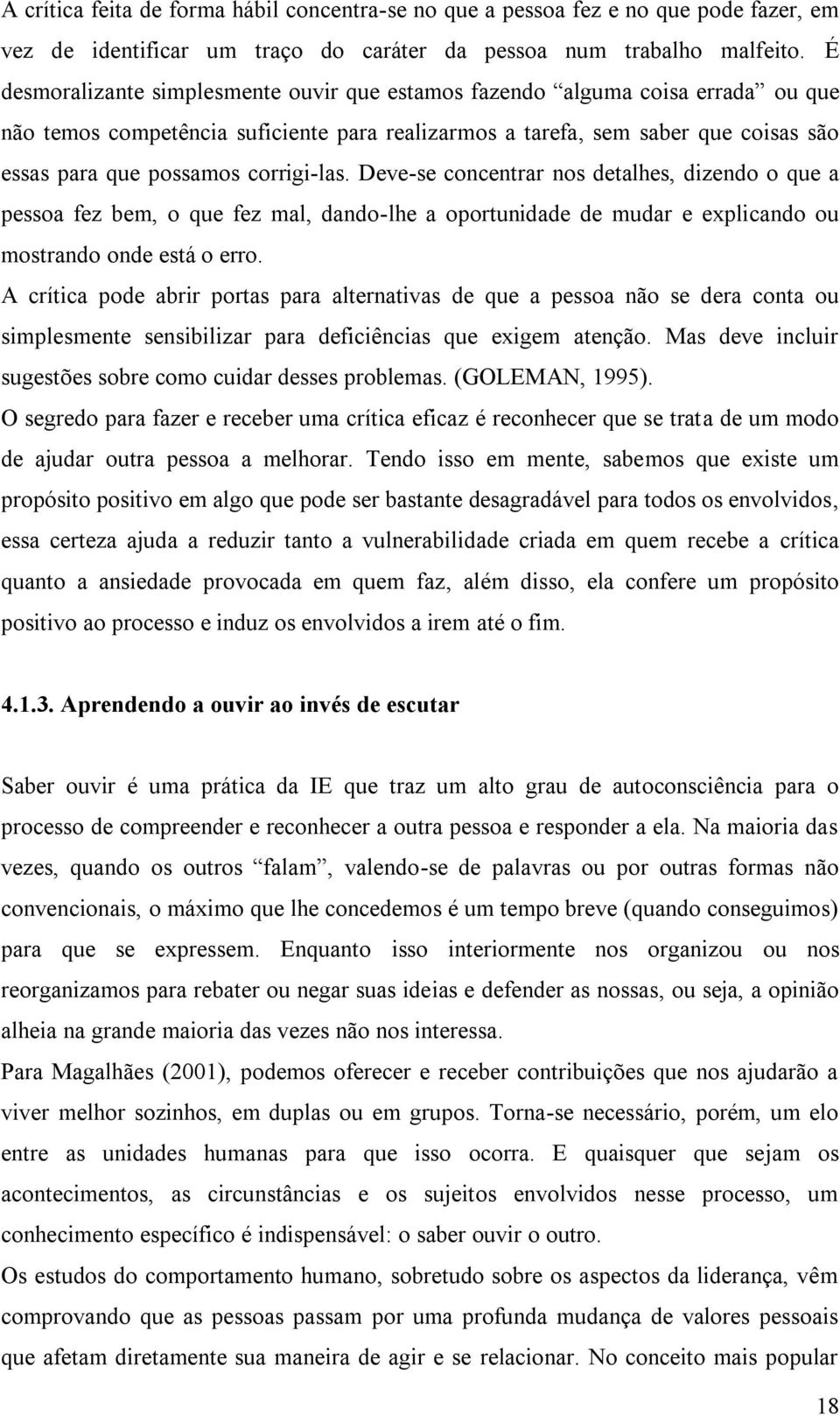 corrigi-las. Deve-se concentrar nos detalhes, dizendo o que a pessoa fez bem, o que fez mal, dando-lhe a oportunidade de mudar e explicando ou mostrando onde está o erro.