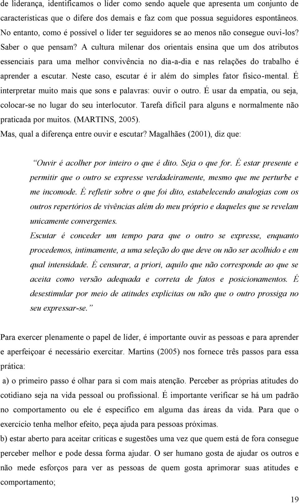 A cultura milenar dos orientais ensina que um dos atributos essenciais para uma melhor convivência no dia-a-dia e nas relações do trabalho é aprender a escutar.