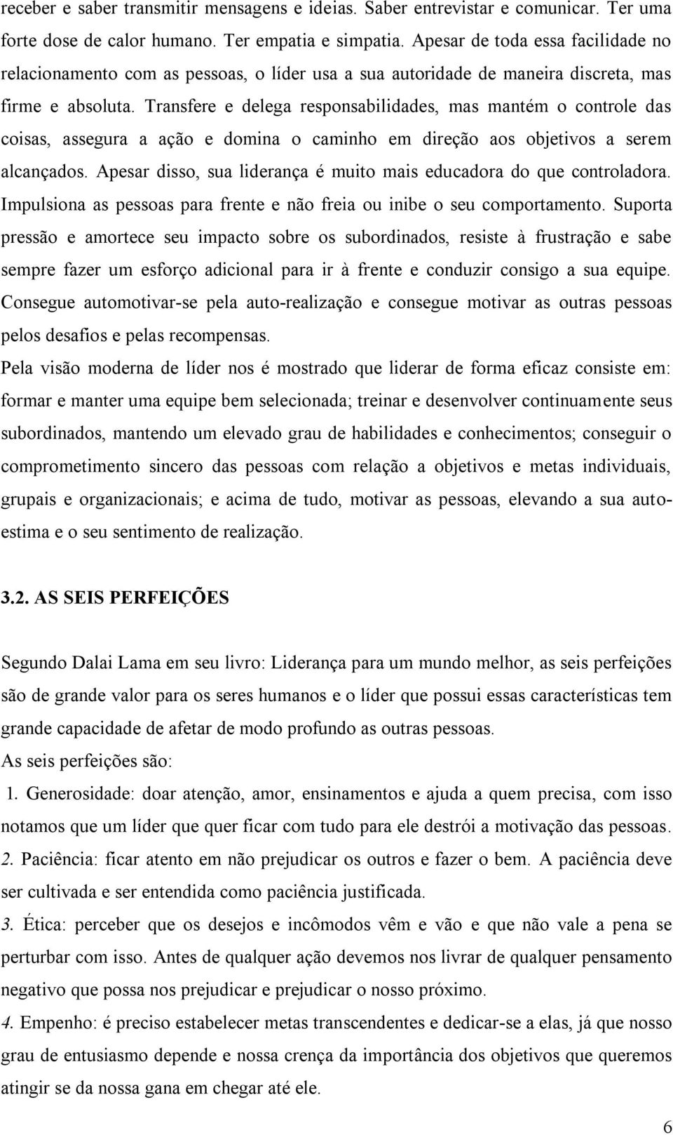 Transfere e delega responsabilidades, mas mantém o controle das coisas, assegura a ação e domina o caminho em direção aos objetivos a serem alcançados.