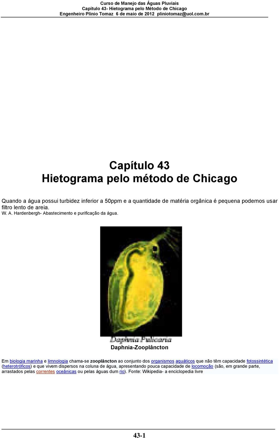 Daphnia-Zooplâncton Em biologia marinha e limnologia chama-se zooplâncton ao conjunto dos organismos aquáticos que não têm capacidade fotossintética