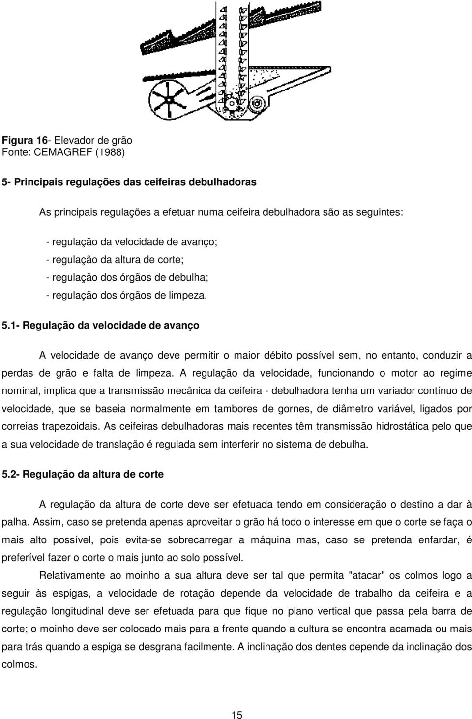 1- Regulação da velocidade de avanço A velocidade de avanço deve permitir o maior débito possível sem, no entanto, conduzir a perdas de grão e falta de limpeza.