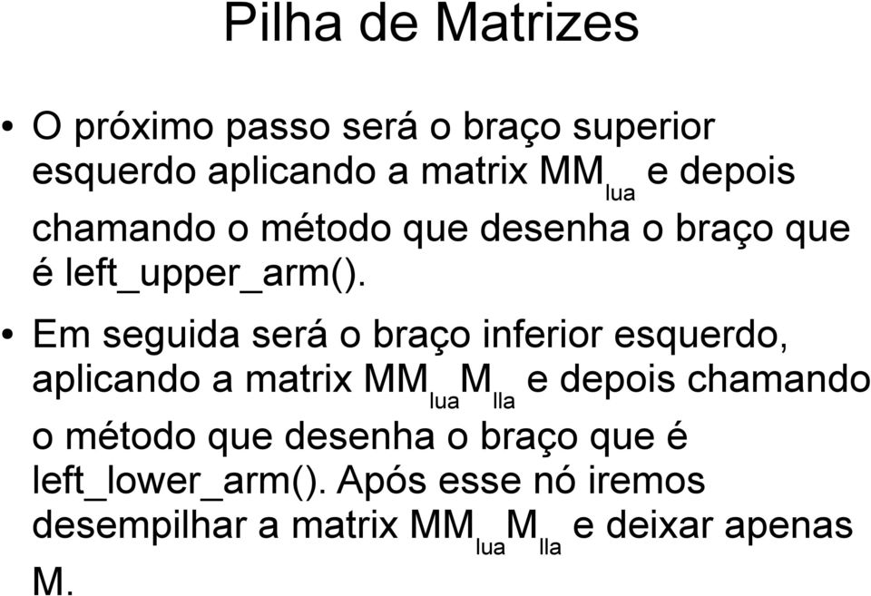 Em seguida será o braço inferior esquerdo, aplicando a matrix MM lua M lla e depois chamando o