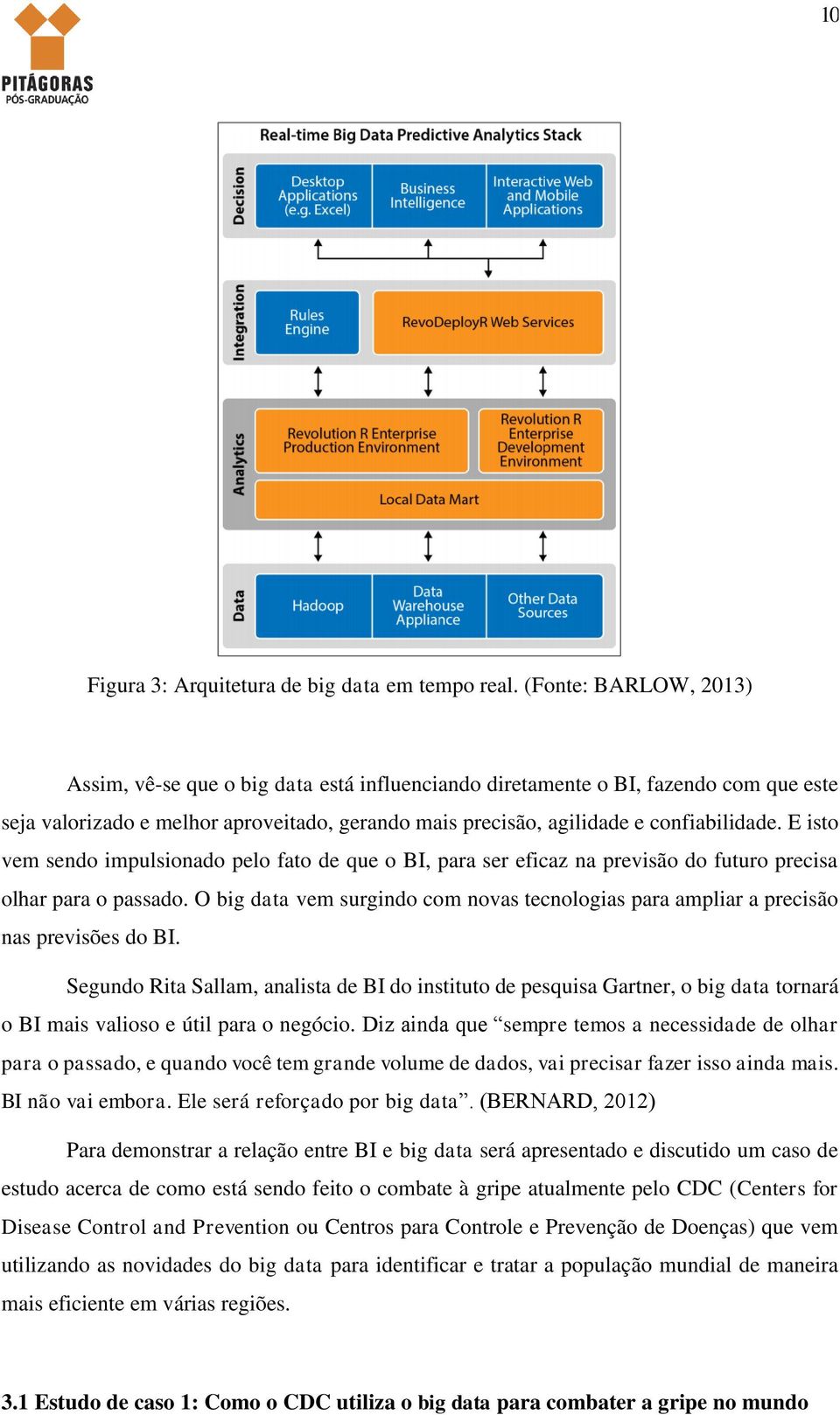 E isto vem sendo impulsionado pelo fato de que o BI, para ser eficaz na previsão do futuro precisa olhar para o passado.