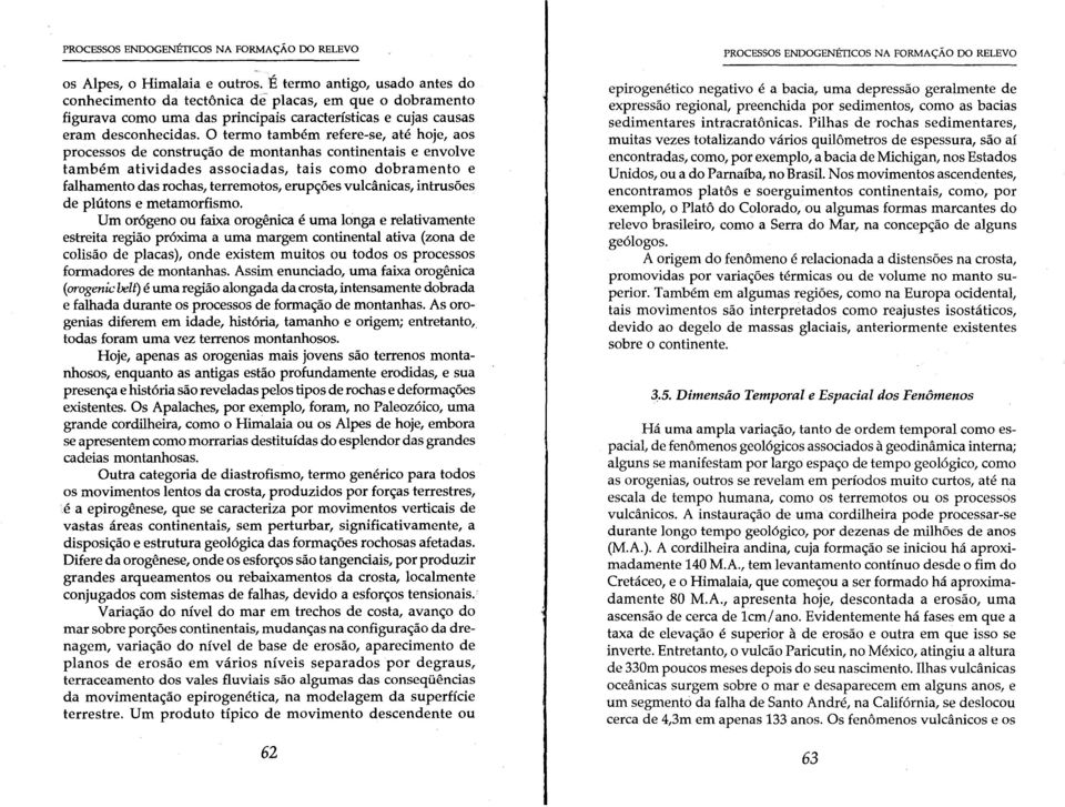 O term também refere-se, até hje, as prcesss de cnstruçã de mntanhas cntinentais e envlve também atividades assciadas, tais cm dbrament e falhament das rchas, terremts, erupçôes vulcânicas, intrusões