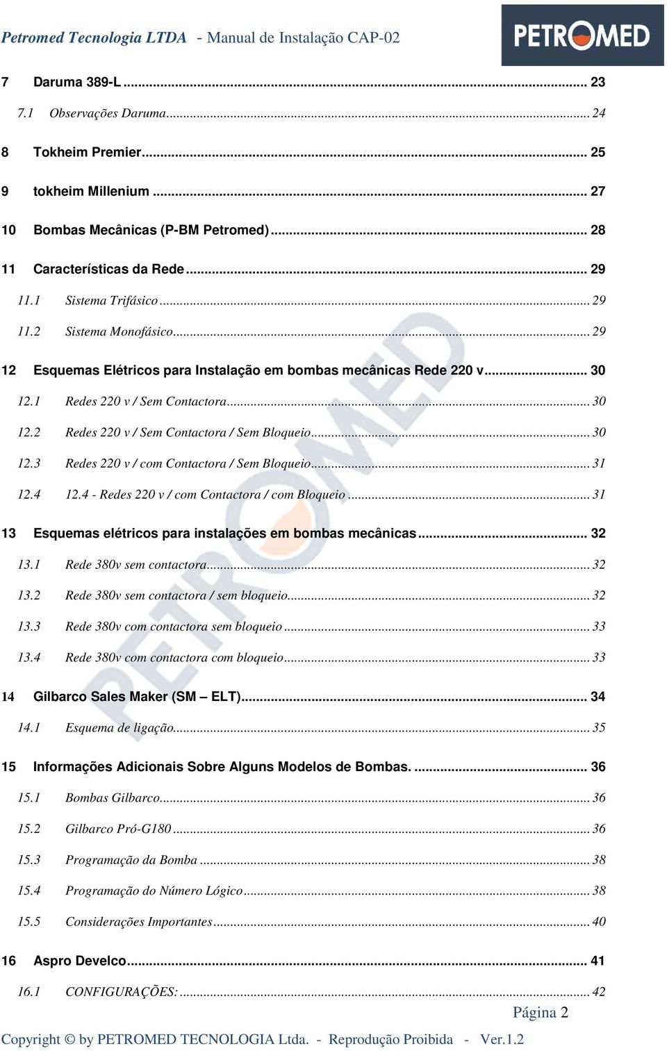 .. 30 12.3 Redes 220 v / com Contactora / Sem Bloqueio... 31 12.4 12.4 - Redes 220 v / com Contactora / com Bloqueio... 31 13 Esquemas elétricos para instalações em bombas mecânicas... 32 13.