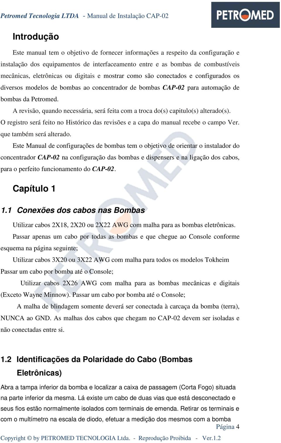 A revisão, quando necessária, será feita com a troca do(s) capitulo(s) alterado(s). O registro será feito no Histórico das revisões e a capa do manual recebe o campo Ver. que também será alterado.