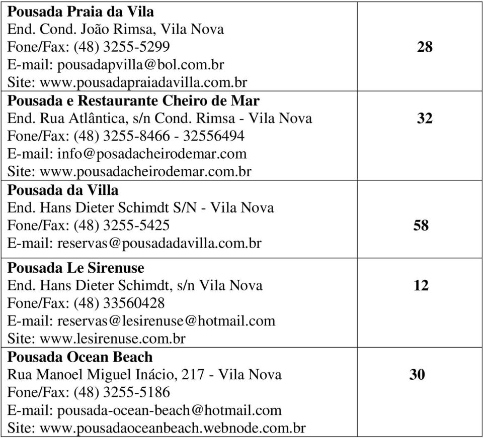 Hans Dieter Schimdt S/N - Vila Nova Fone/Fax: (48) 3255-5425 E-mail: reservas@pousadadavilla.com.br Pousada Le Sirenuse End.