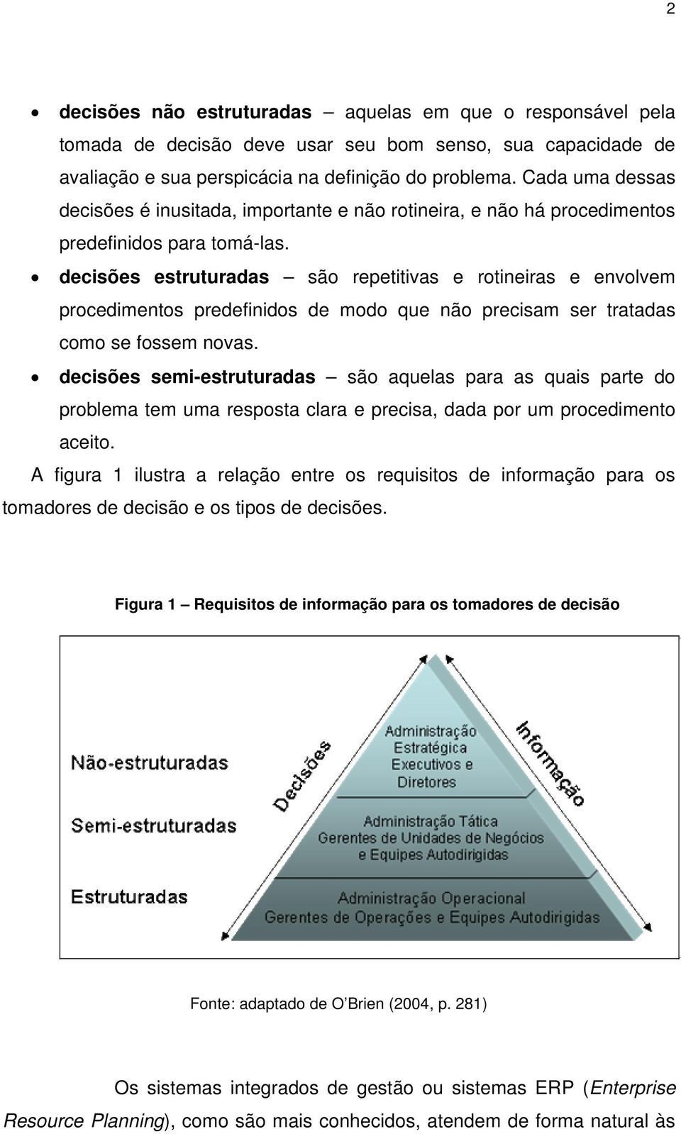 decisões estruturadas são repetitivas e rotineiras e envolvem procedimentos predefinidos de modo que não precisam ser tratadas como se fossem novas.