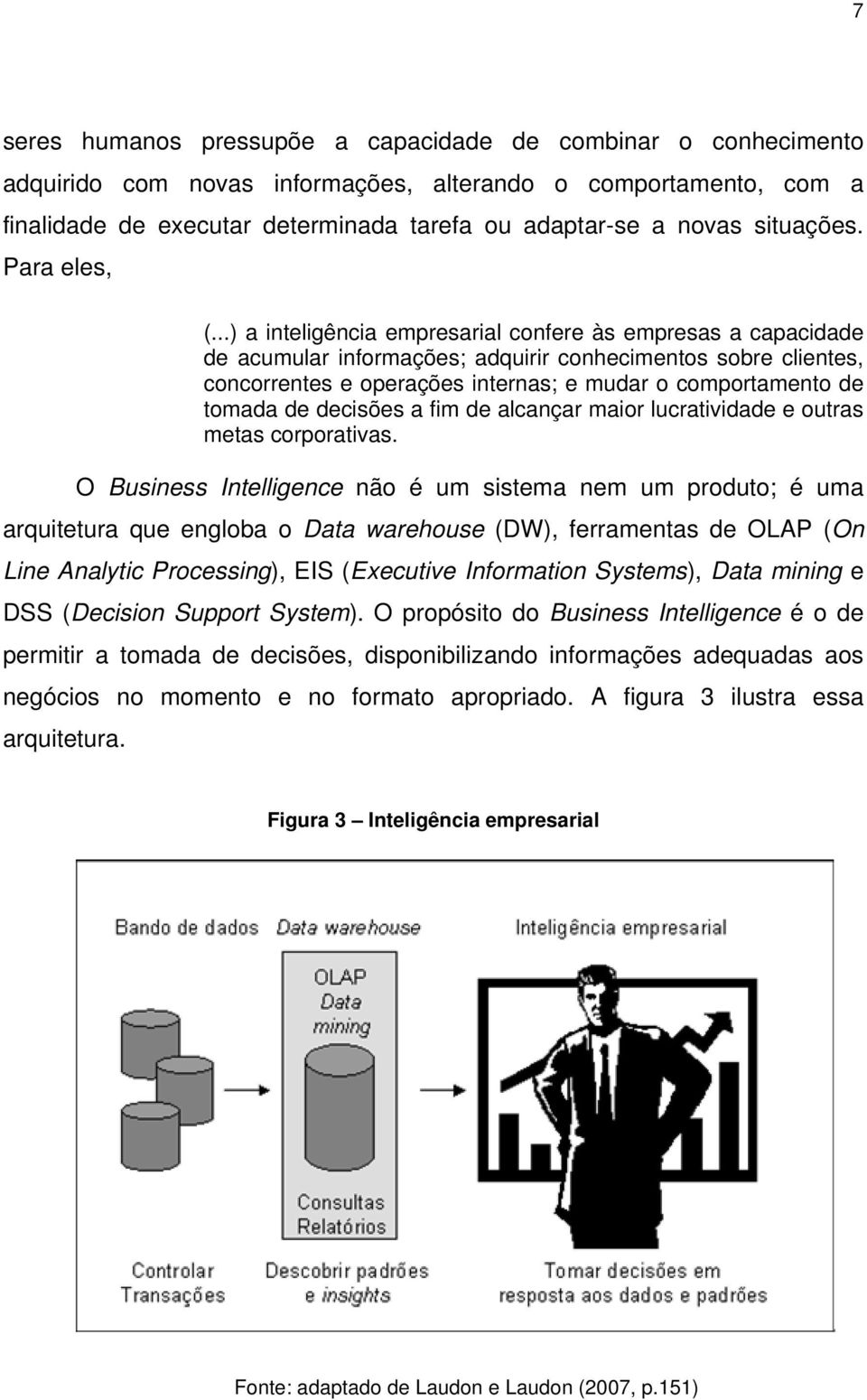 ..) a inteligência empresarial confere às empresas a capacidade de acumular informações; adquirir conhecimentos sobre clientes, concorrentes e operações internas; e mudar o comportamento de tomada de