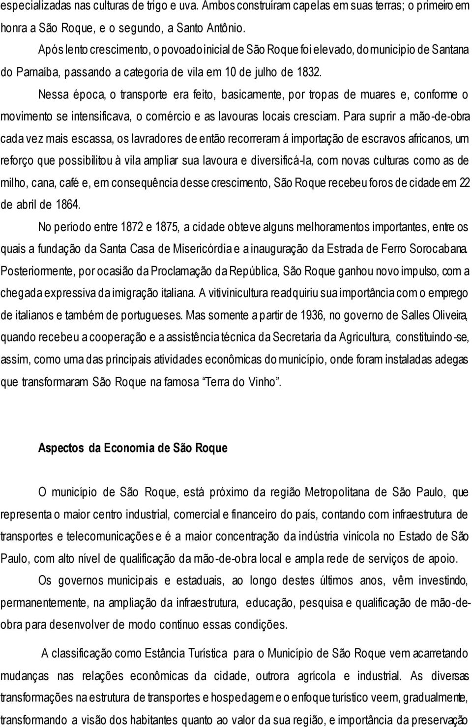 Nessa época, o transporte era feito, basicamente, por tropas de muares e, conforme o movimento se intensificava, o comércio e as lavouras locais cresciam.