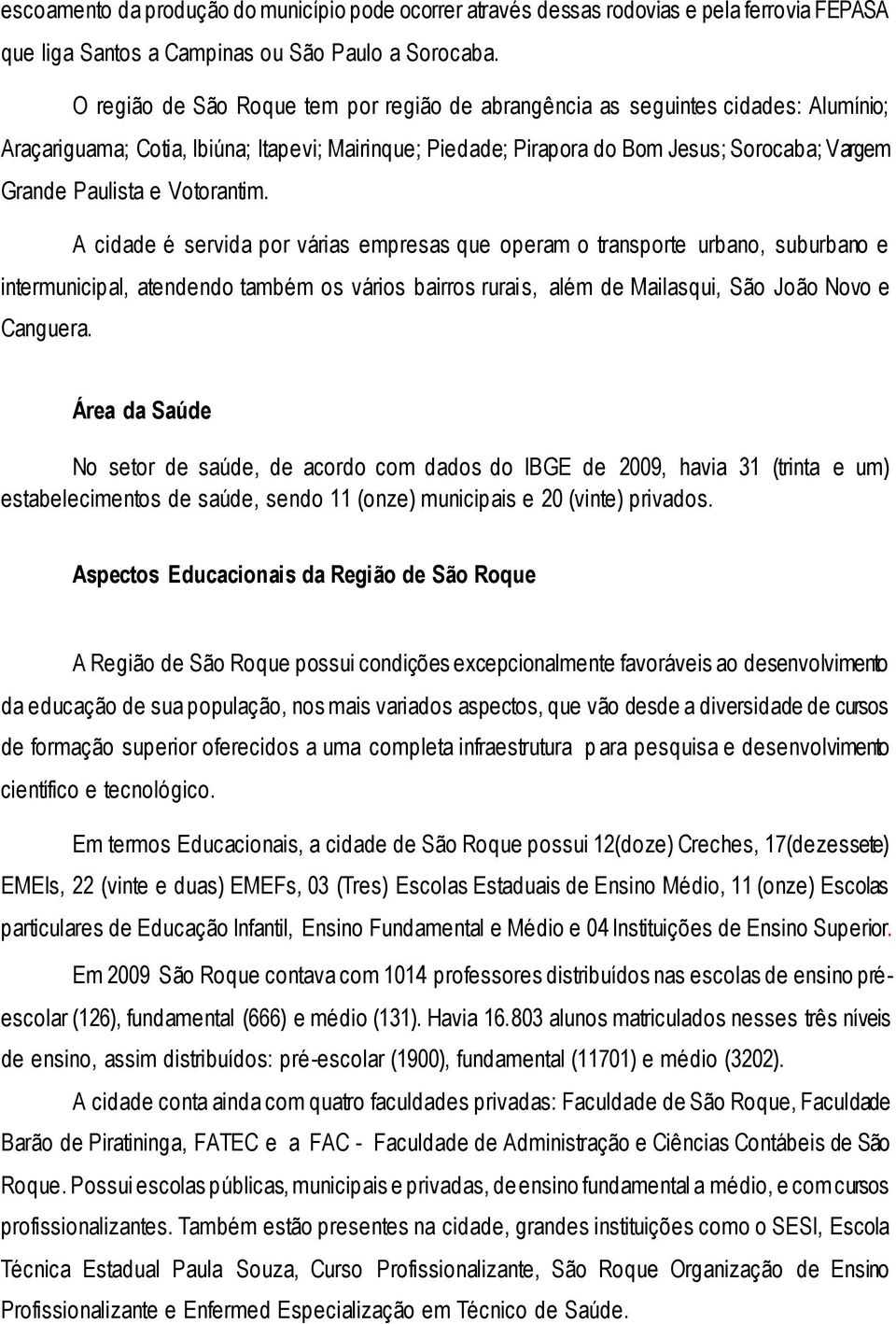 Votorantim. A cidade é servida por várias empresas que operam o transporte urbano, suburbano e intermunicipal, atendendo também os vários bairros rurais, além de Mailasqui, São João Novo e Canguera.