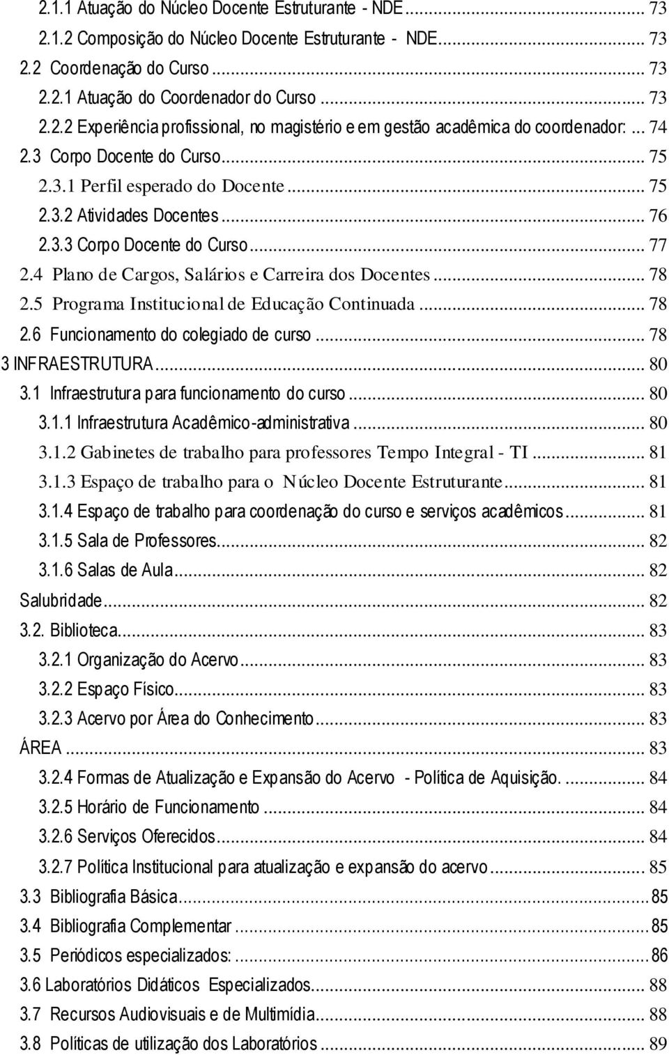 .. 78 2.5 Programa Institucional de Educação Continuada... 78 2.6 Funcionamento do colegiado de curso... 78 3 INFRAESTRUTURA... 80 3.1 Infraestrutura para funcionamento do curso... 80 3.1.1 Infraestrutura Acadêmico-administrativa.