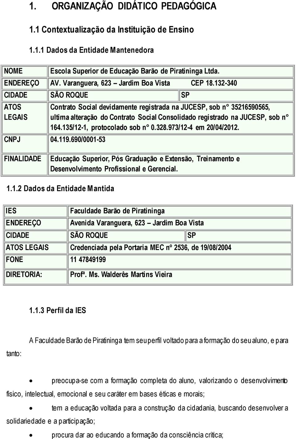 132-340 CIDADE SÃO ROQUE SP ATOS LEGAIS Contrato Social devidamente registrada na JUCESP, sob n 35216590565, ultima alteração do Contrato Social Consolidado registrado na JUCESP, sob n 164.