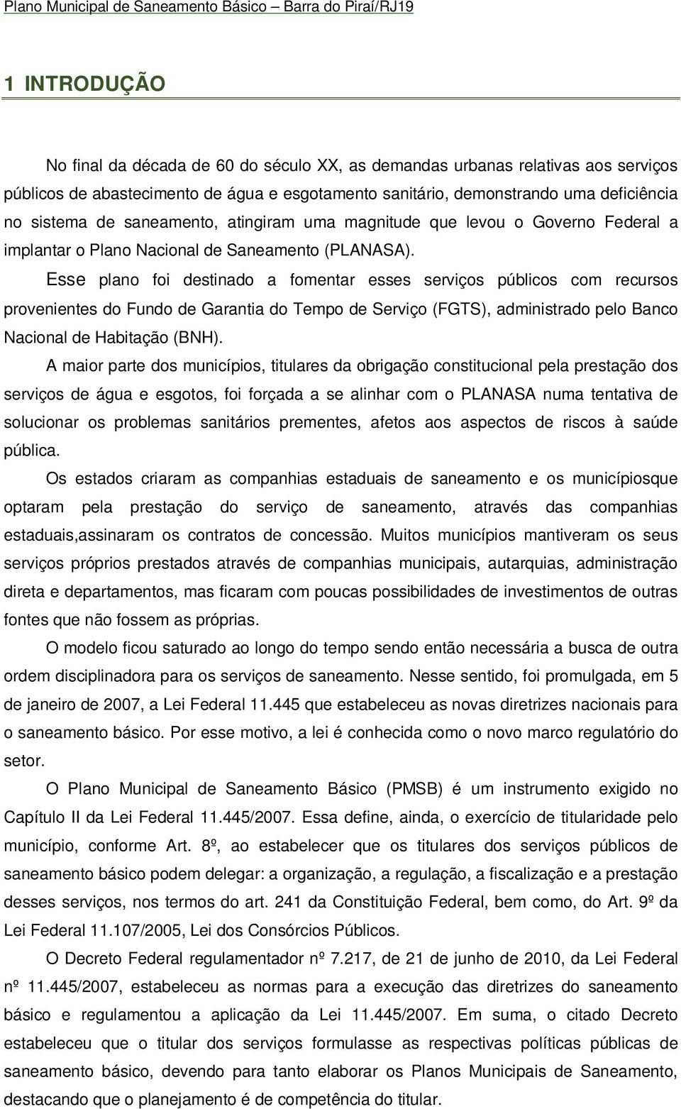 Esse plano foi destinado a fomentar esses serviços públicos com recursos provenientes do Fundo de Garantia do Tempo de Serviço (FGTS), administrado pelo Banco Nacional de Habitação (BNH).