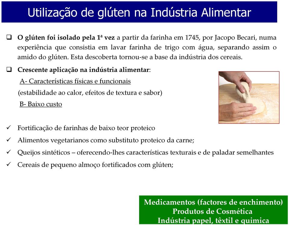 Crescente aplicação na indústria alimentar: A-Características físicas e funcionais (estabilidade ao calor, efeitos de textura e sabor) B- Baixo custo Fortificação de farinhas de baixo teor