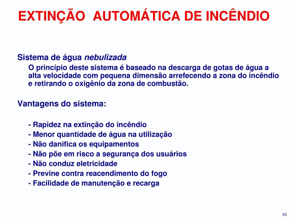 Vantagens do sistema: - Rapidez na extinção do incêndio - Menor quantidade de água na utilização - Não danifica os equipamentos