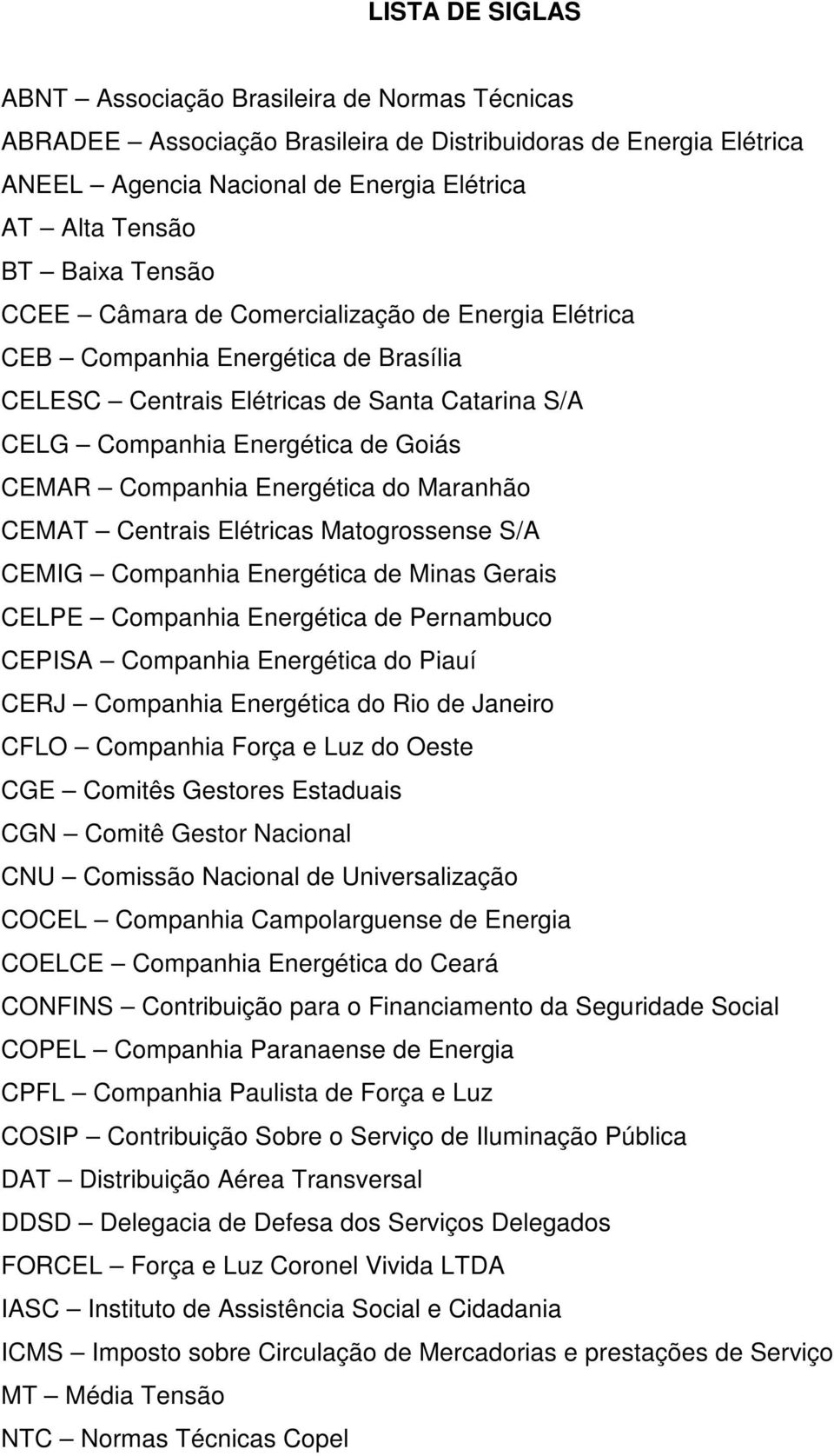 Energética do Maranhão CEMAT Centrais Elétricas Matogrossense S/A CEMIG Companhia Energética de Minas Gerais CELPE Companhia Energética de Pernambuco CEPISA Companhia Energética do Piauí CERJ