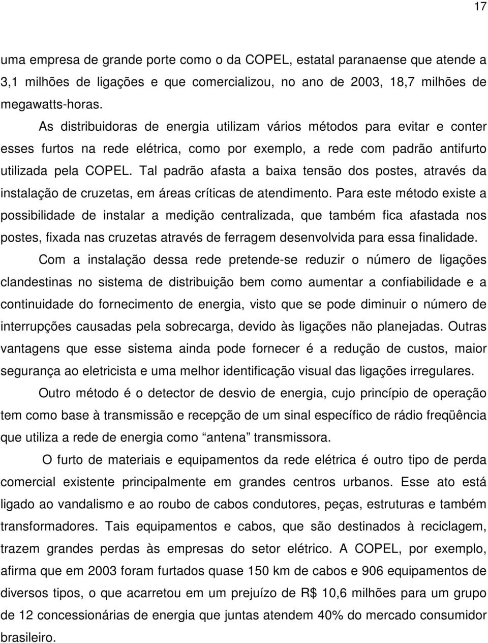 Tal padrão afasta a baixa tensão dos postes, através da instalação de cruzetas, em áreas críticas de atendimento.