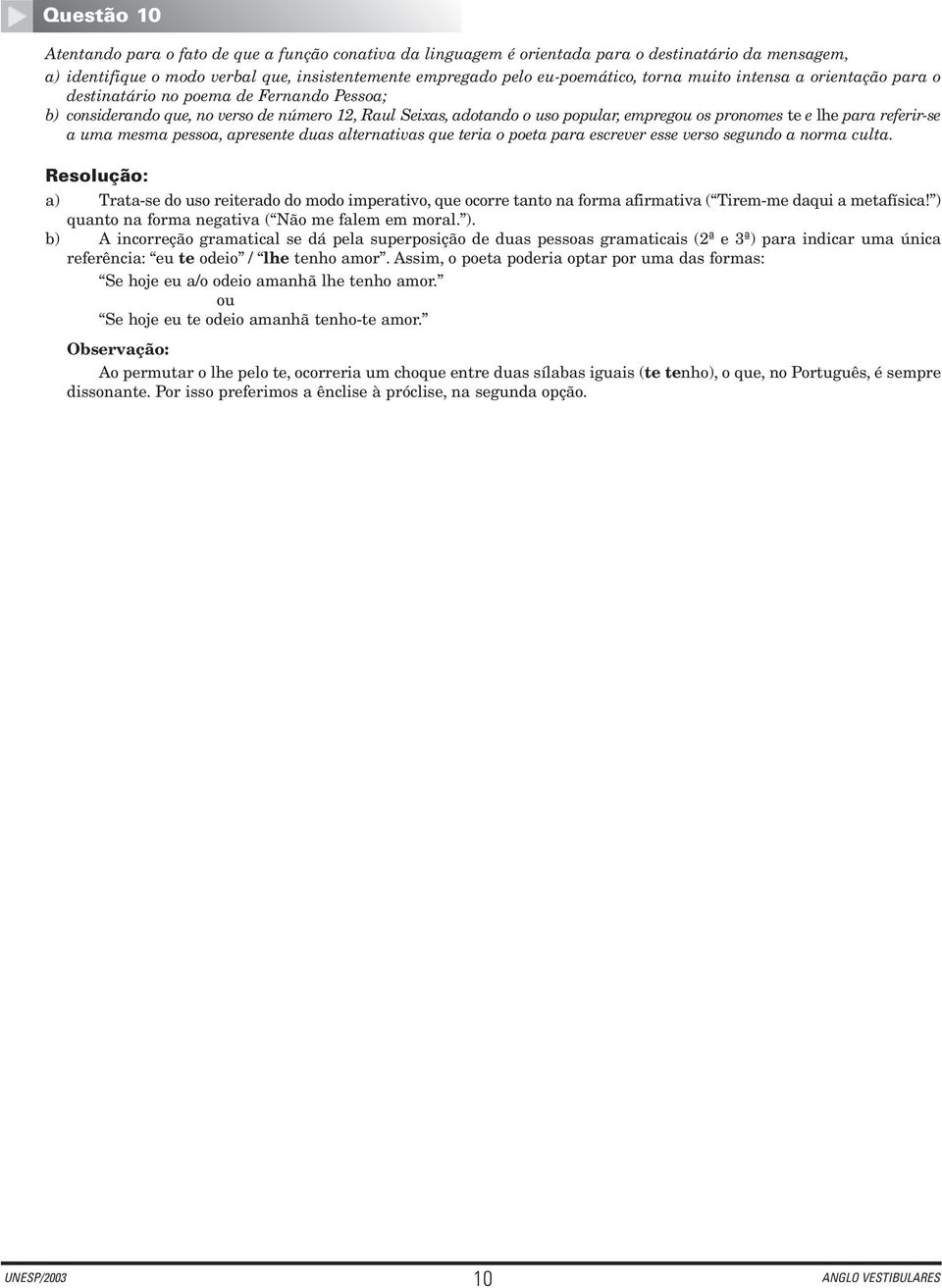 referir-se a uma mesma pessoa, apresente duas alternativas que teria o poeta para escrever esse verso segundo a norma culta.