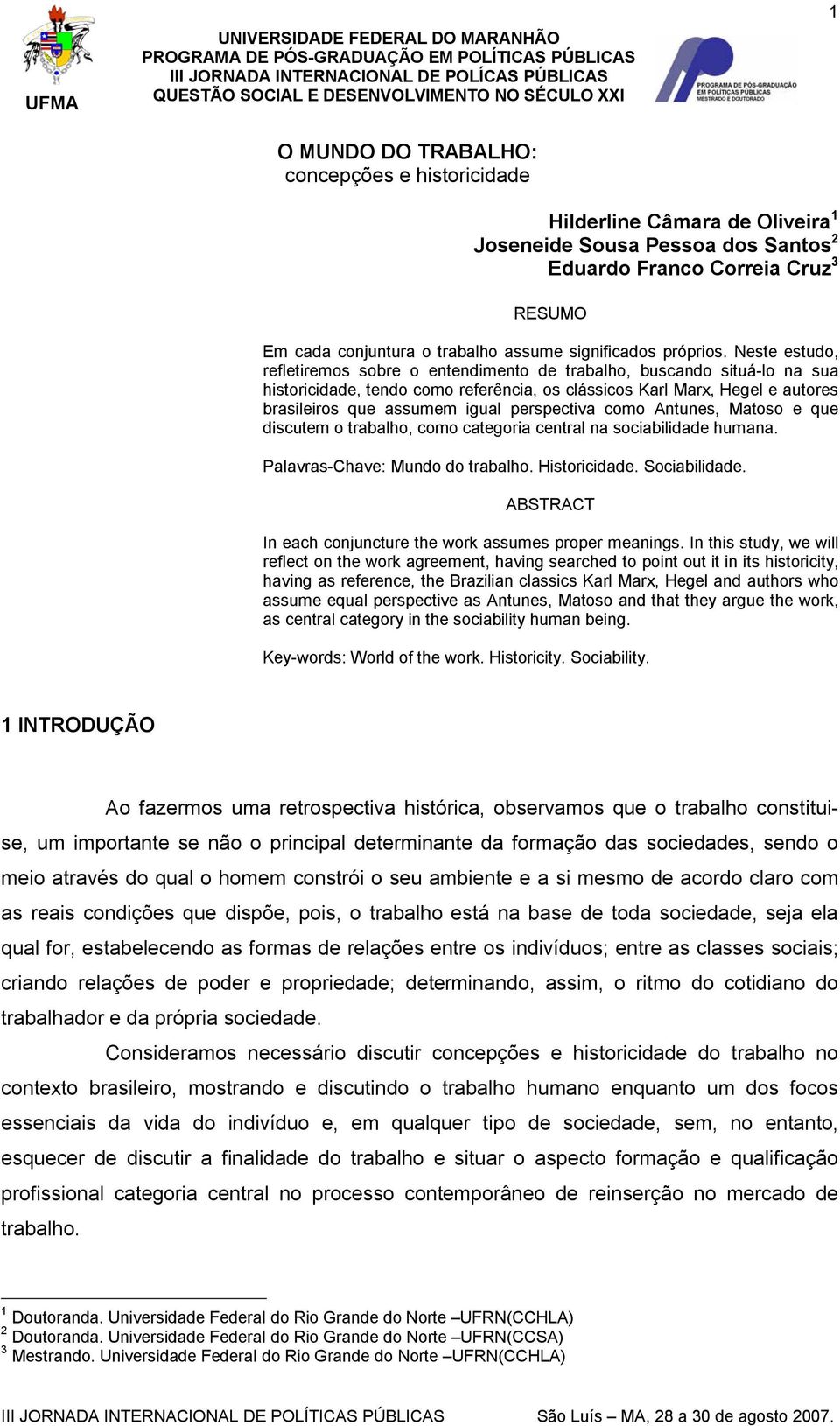 Neste estudo, refletiremos sobre o entendimento de trabalho, buscando situá-lo na sua historicidade, tendo como referência, os clássicos Karl Marx, Hegel e autores brasileiros que assumem igual