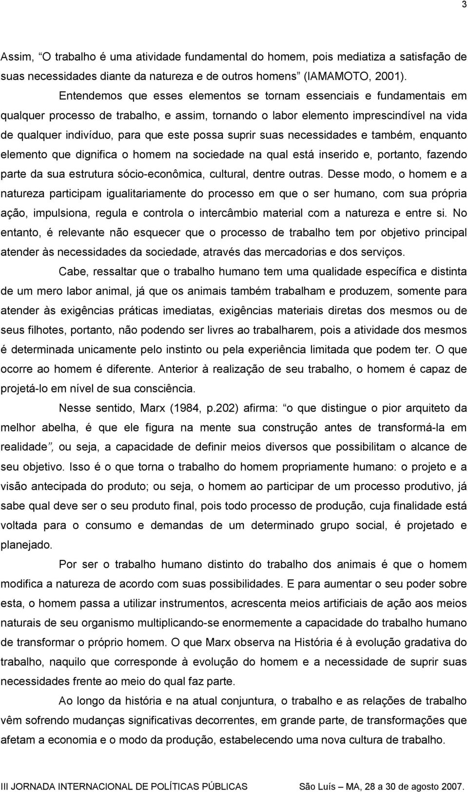 possa suprir suas necessidades e também, enquanto elemento que dignifica o homem na sociedade na qual está inserido e, portanto, fazendo parte da sua estrutura sócio-econômica, cultural, dentre