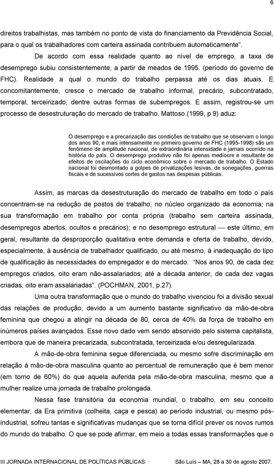 Realidade a qual o mundo do trabalho perpassa até os dias atuais.